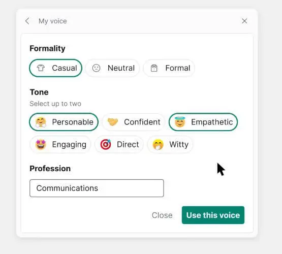 Voice screenshot
Formality: Casual
Tone: Personable and Empathetic
Use this Voice button