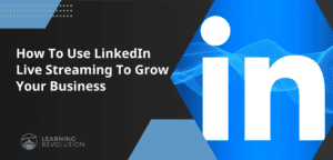 How To Use LinkedIn Live Streaming To Grow Your Business
