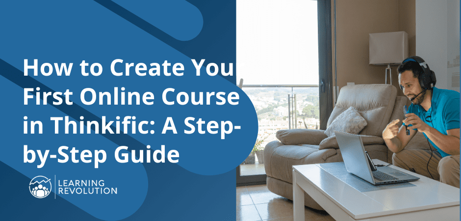 How to Create Your First Online Course in Thinkific: A Step-by-Step Guide