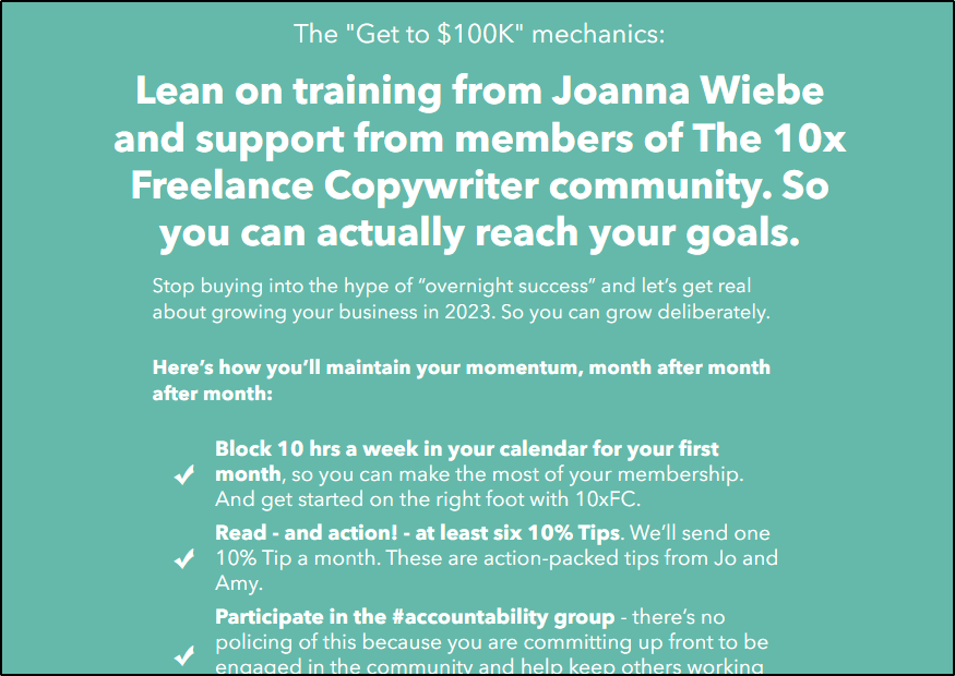 CopyHackers - The "Get to 100K " mechanics: Learn on training from Joanna Wiebe and support from members of The 10x Freelance Copywriter community. So you can actually reach your goals. 